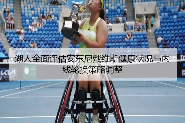 湖人全面评估安东尼戴维斯健康状况与内线轮换策略调整