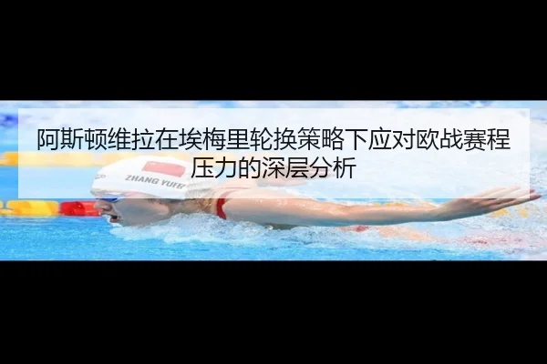 阿斯顿维拉在埃梅里轮换策略下应对欧战赛程压力的深层分析
